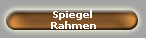 Spiegel
Rahmen